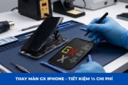 Màn GX iPhone: Giải pháp cứu cánh tiết kiệm 1/3 chi phí, thay lấy liền trong 30 phút