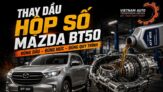 Thay dầu hộp số Mazda BT50: Dùng dầu gì, bao nhiêu lít và khi nào nên thay?